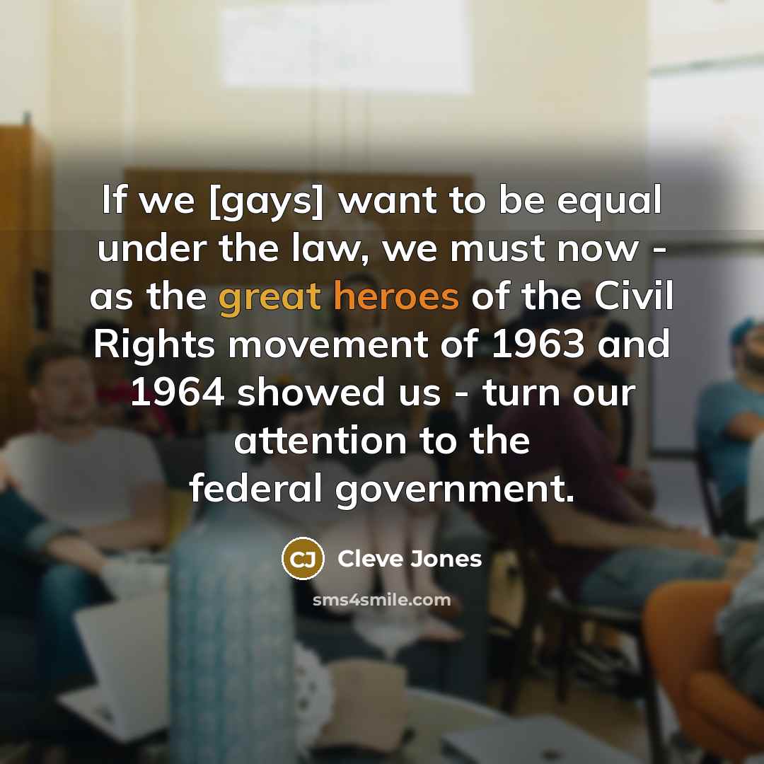 “If we [gays] want to be equal under the law,…” quote by Cleve Jones