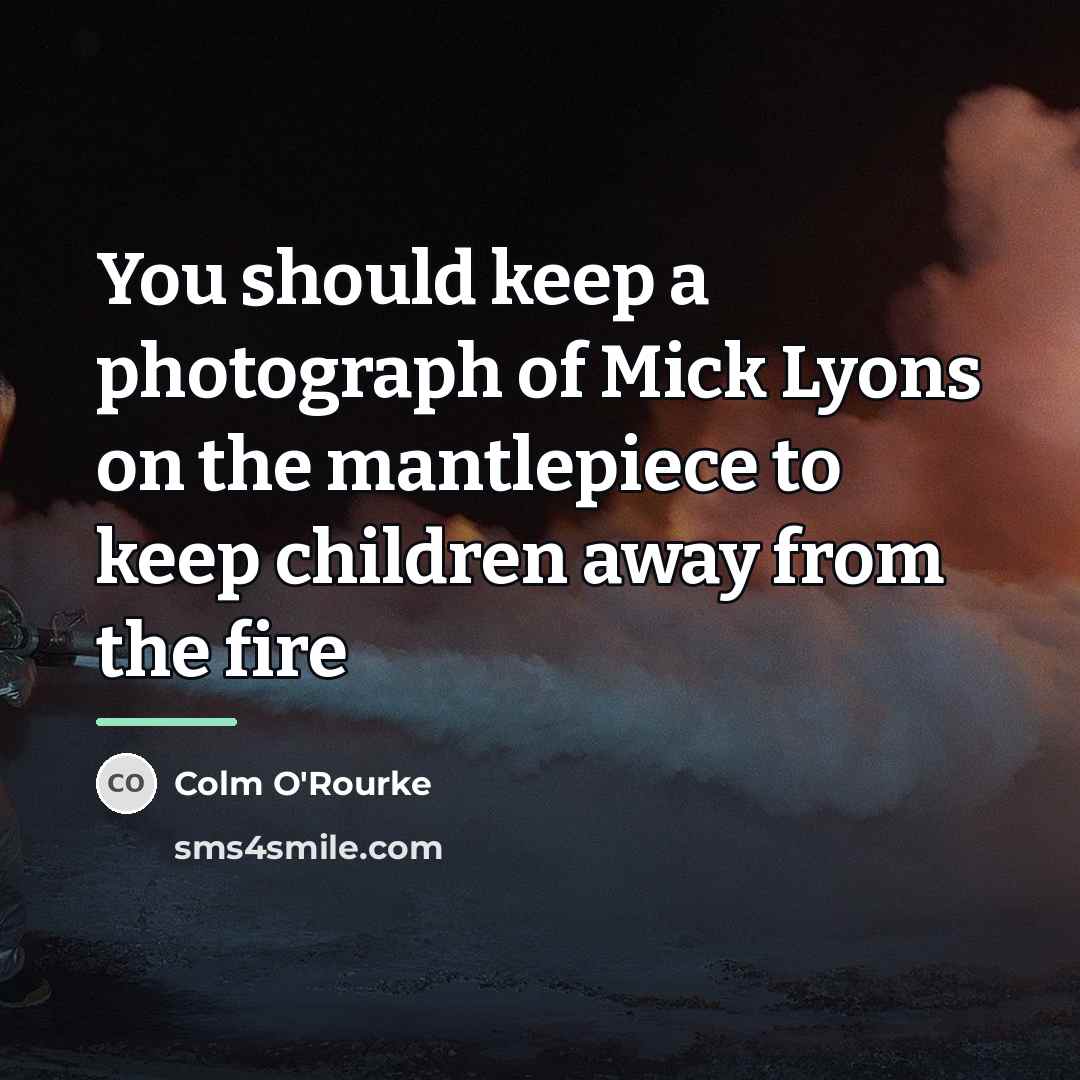 “You should keep a photograph of Mick Lyons on the…” quote by Colm O'Rourke