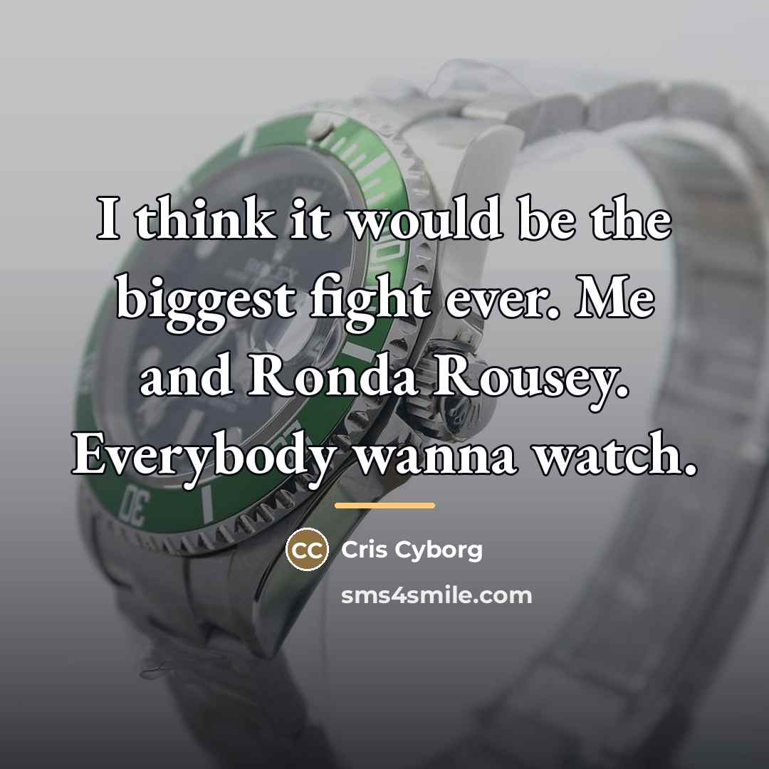 “I think it would be the biggest fight ever. Me…” quote by Cris Cyborg
