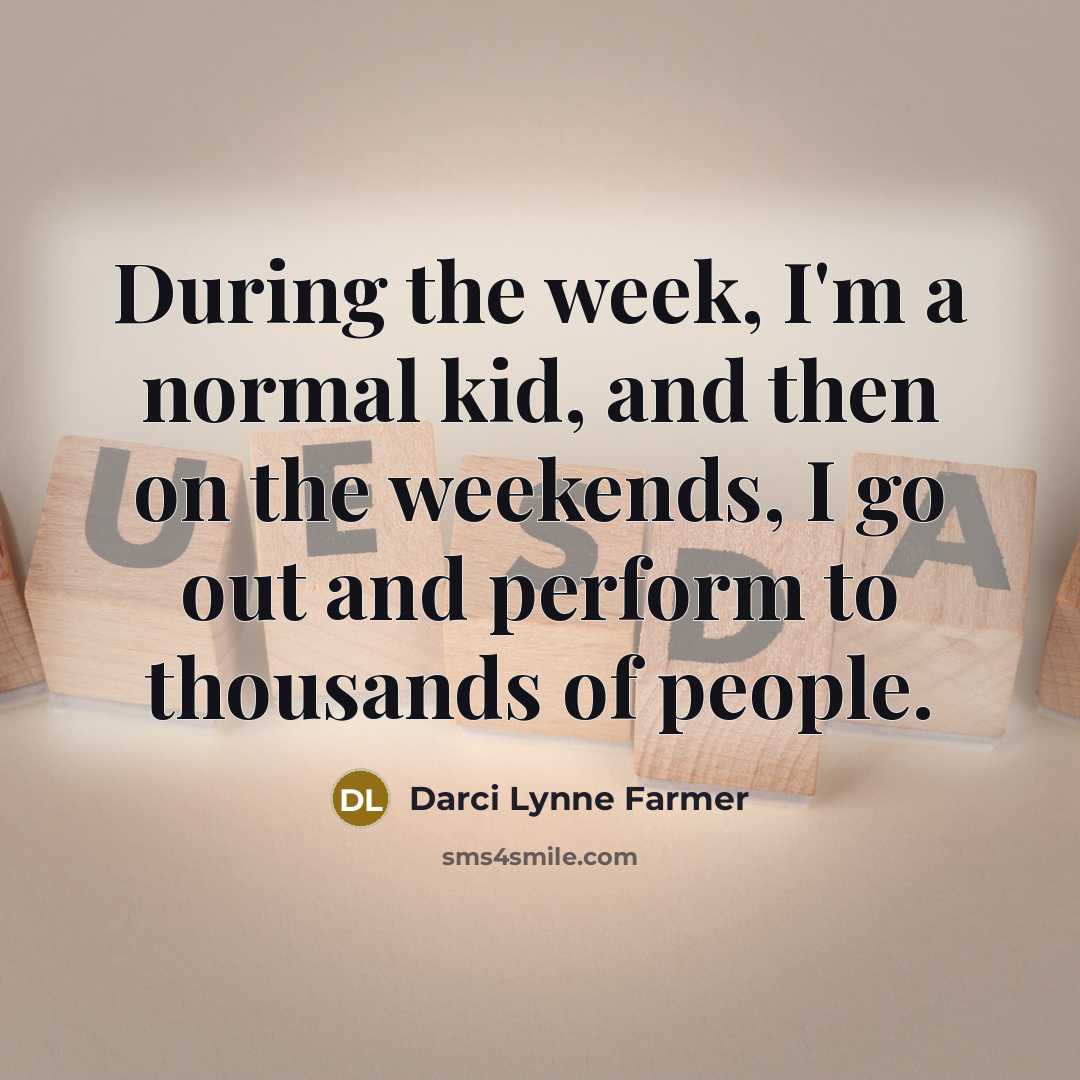 “During the week, I'm a normal kid, and then on…” quote by Darci Lynne Farmer
