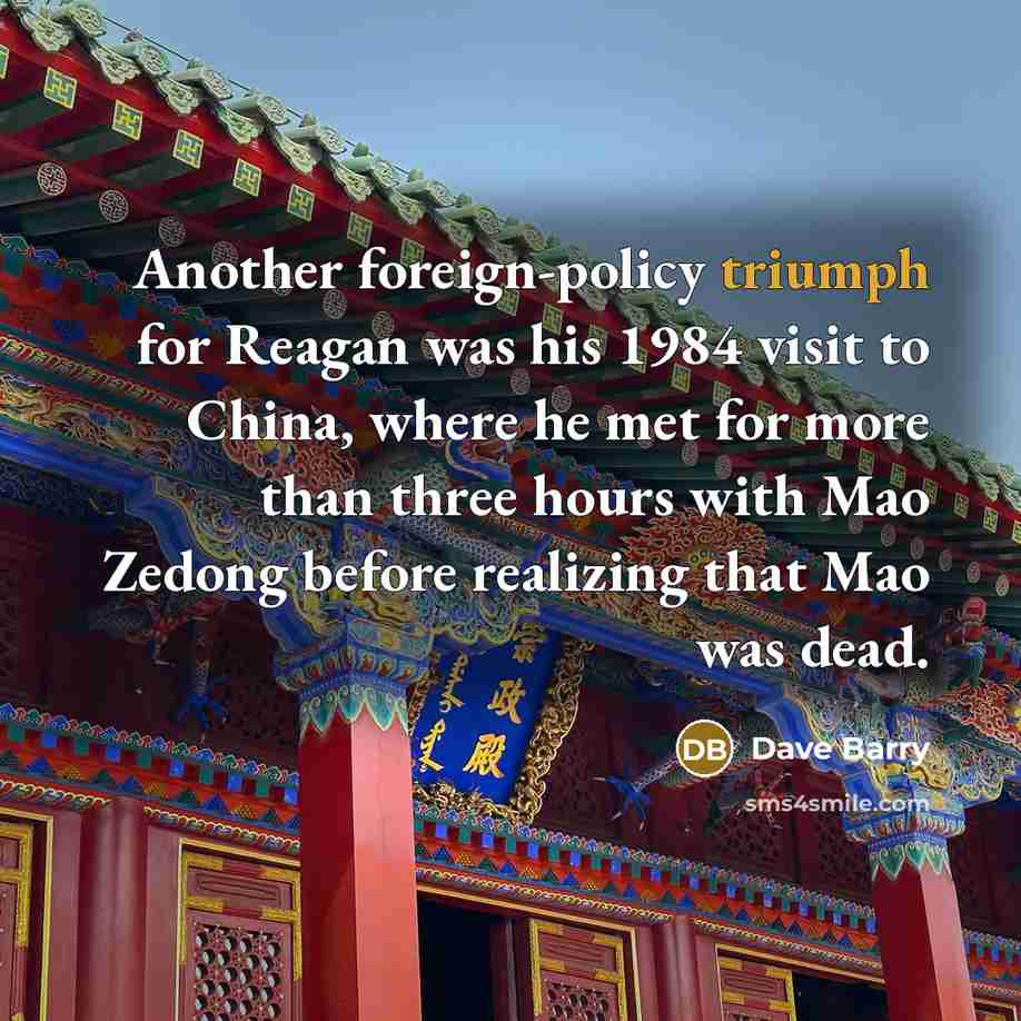 “Another foreign-policy triumph for Reagan was his 1984 visit to…” quote by Dave Barry