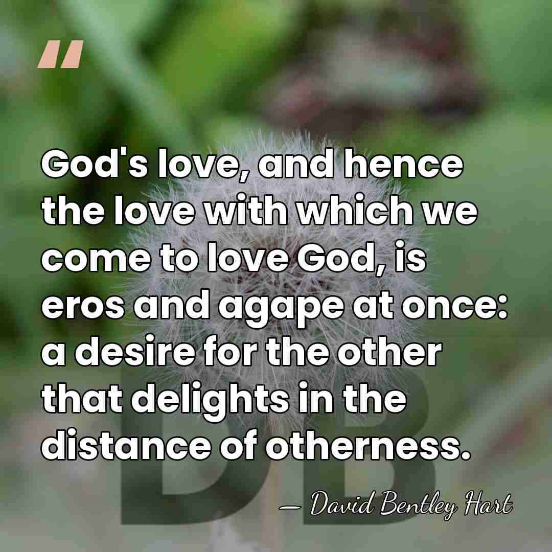 God's love, and hence the love with which we come to love&hellip; - David Bentley Hart