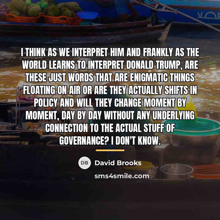 “I think as we interpret him and frankly as the…” quote by David Brooks