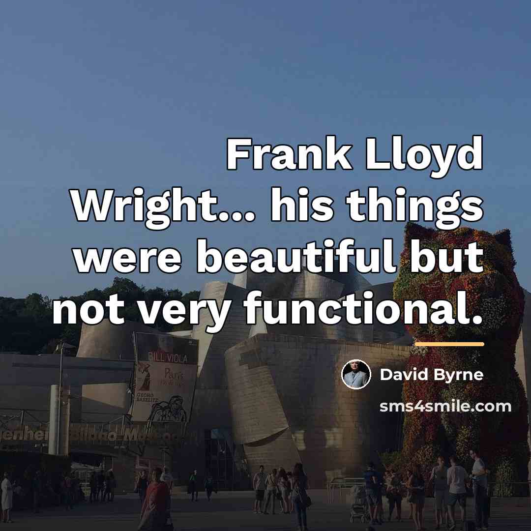 “Frank Lloyd Wright... his things were beautiful but not very…” quote by David Byrne