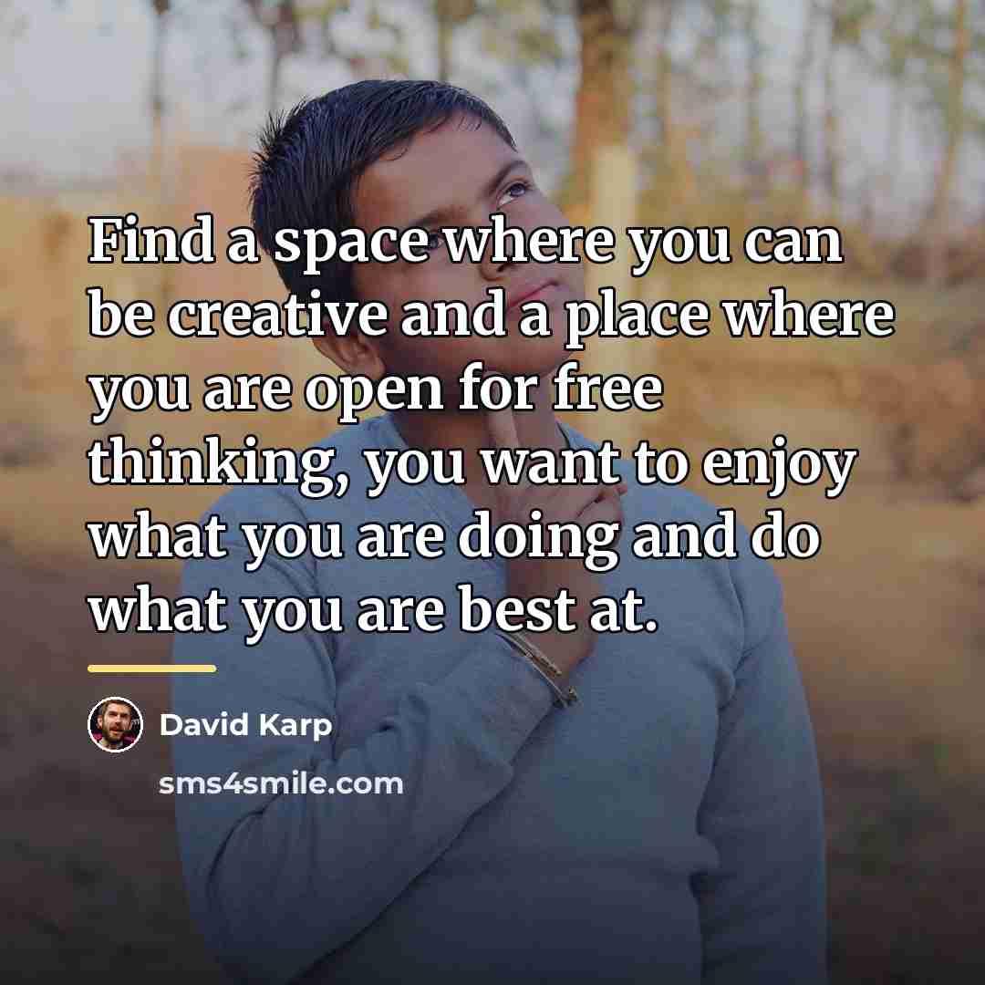 “Find a space where you can be creative and a…” quote by David Karp