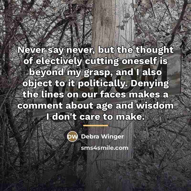 “Never say never, but the thought of electively cutting oneself…” quote by Debra Winger