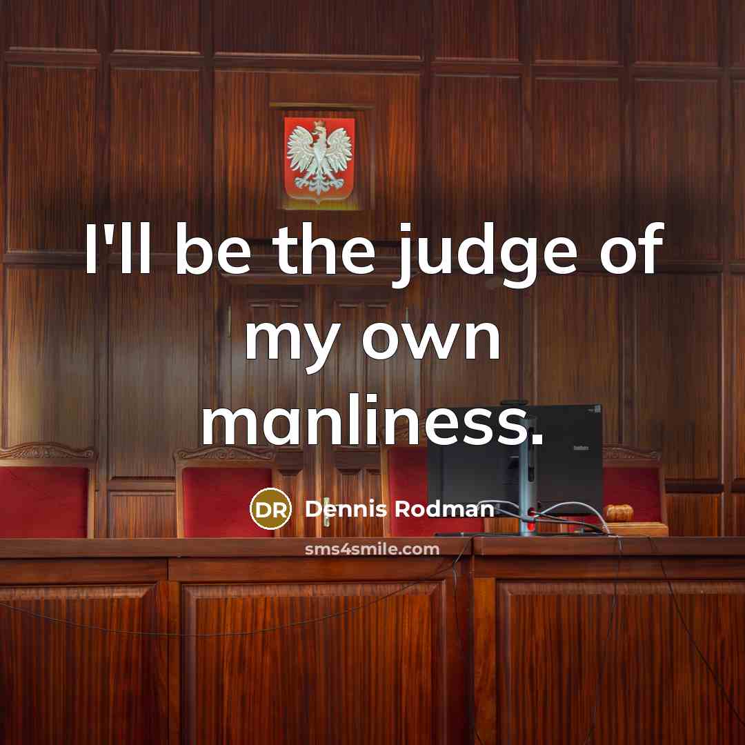 “I'll be the judge of my own manliness.…” quote by Dennis Rodman