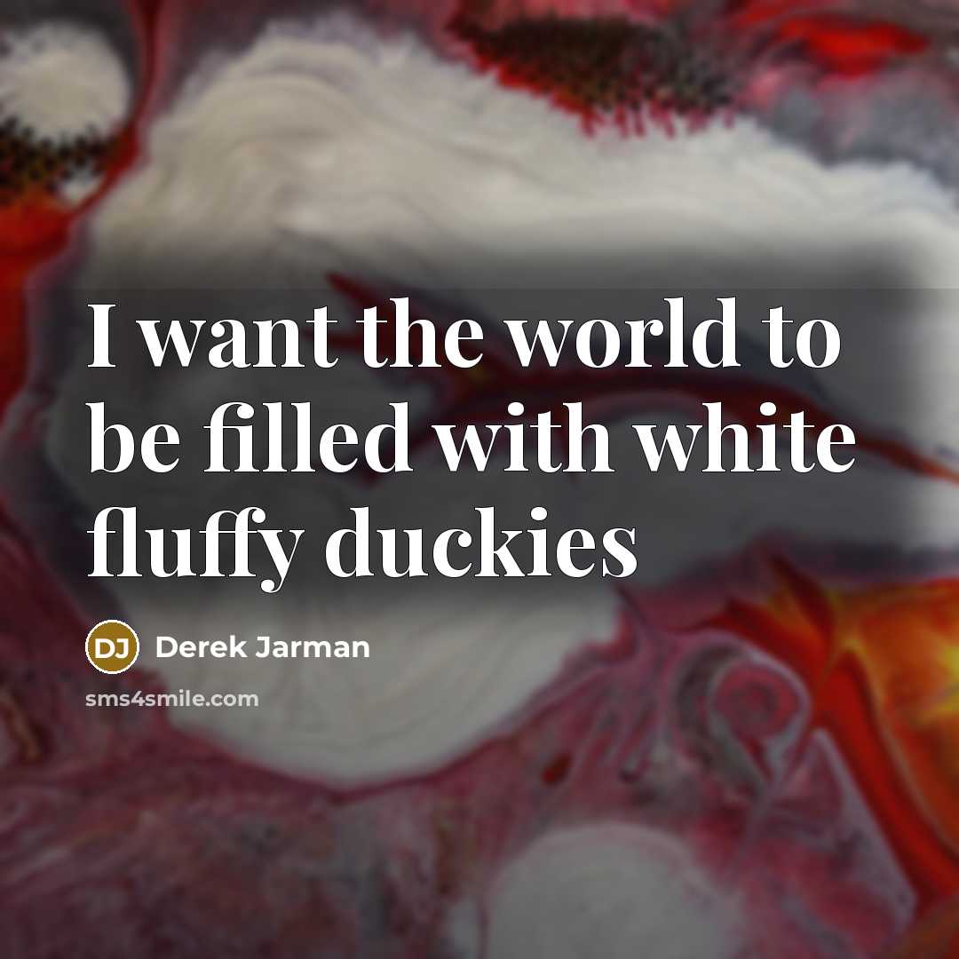 “I want the world to be filled with white fluffy…” quote by Derek Jarman