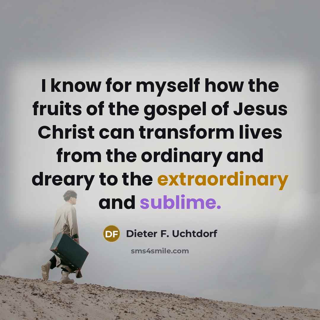 “I know for myself how the fruits of the gospel…” quote by Dieter F. Uchtdorf