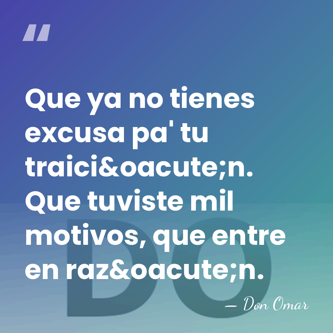 Que ya no tienes excusa pa' tu traici&oacute;n. Que tuviste mil motivos,&hellip; - Don Omar
