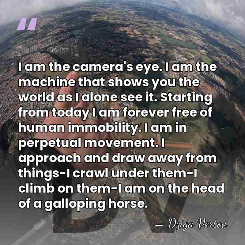 I am the camera's eye. I am the machine that shows you&hellip; - Dziga Vertov