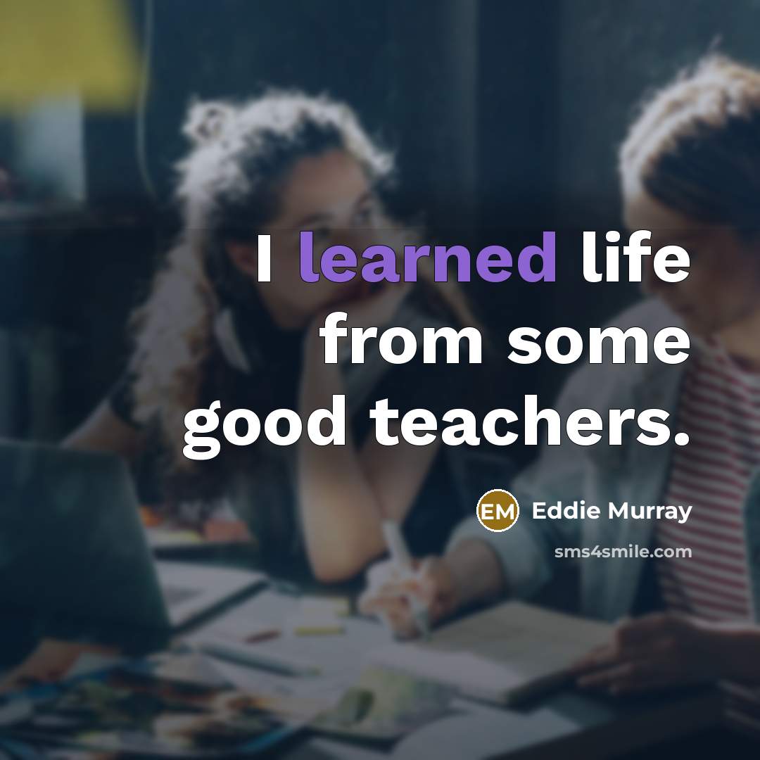 “I learned life from some good teachers.…” quote by Eddie Murray