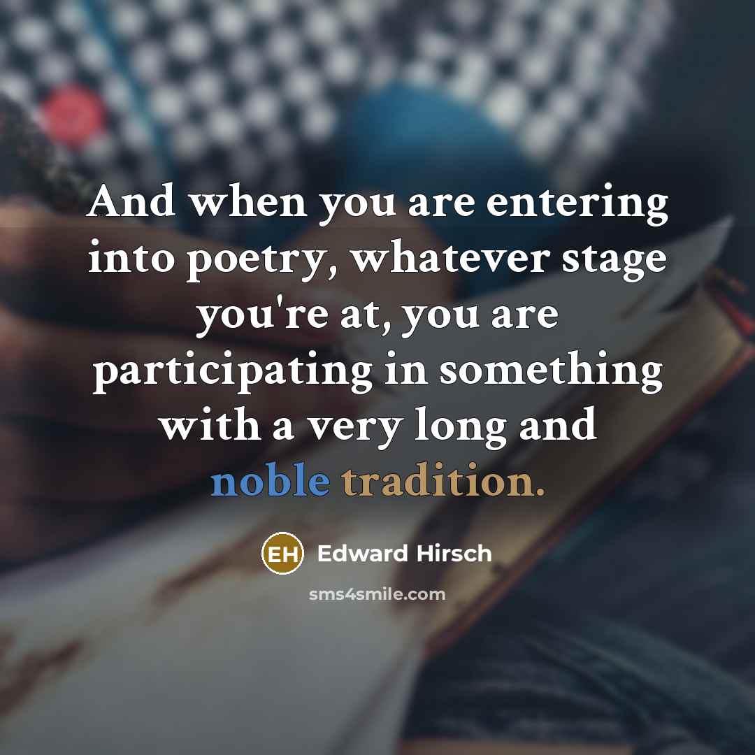 “And when you are entering into poetry, whatever stage you're…” quote by Edward Hirsch