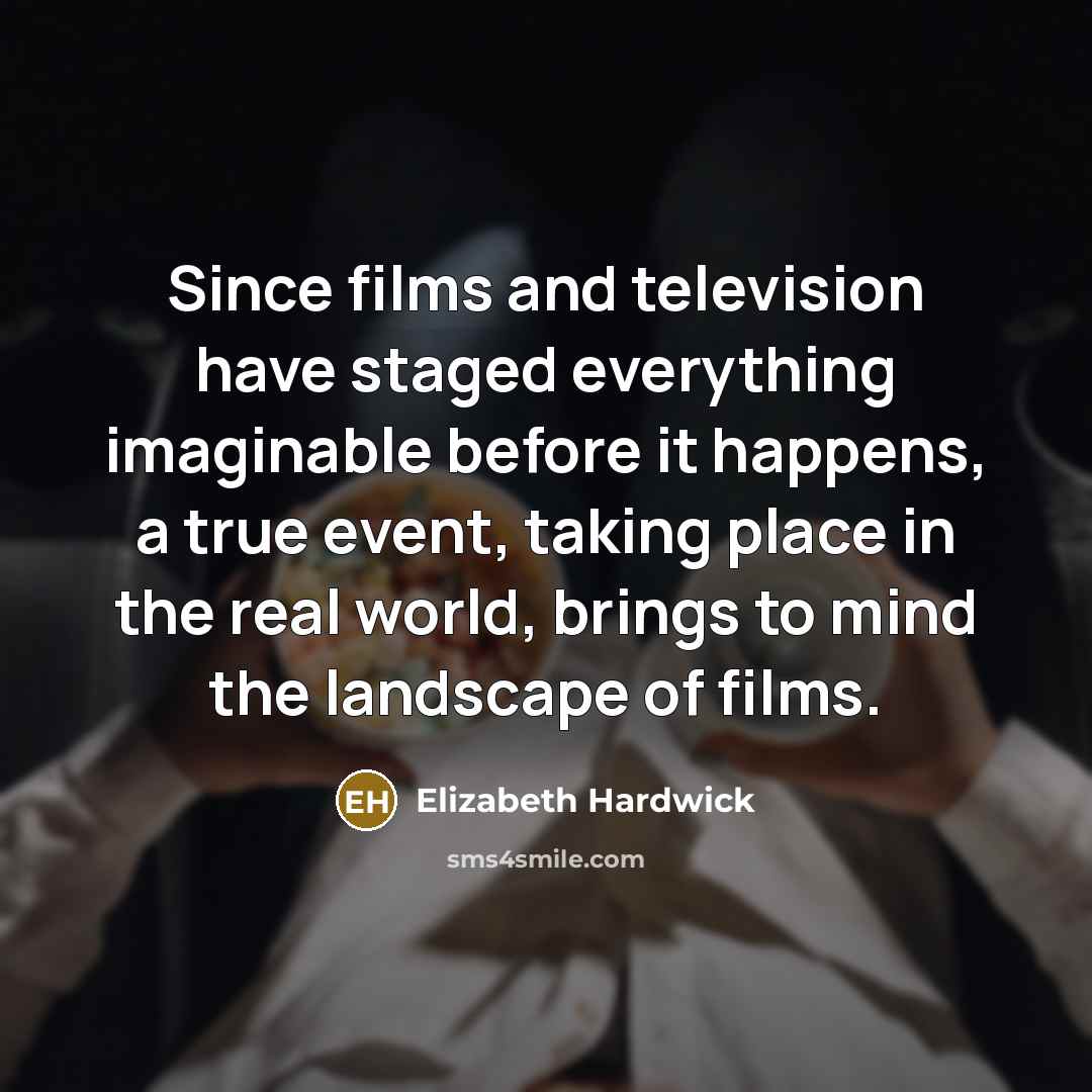 “Since films and television have staged everything imaginable before it…” quote by Elizabeth Hardwick