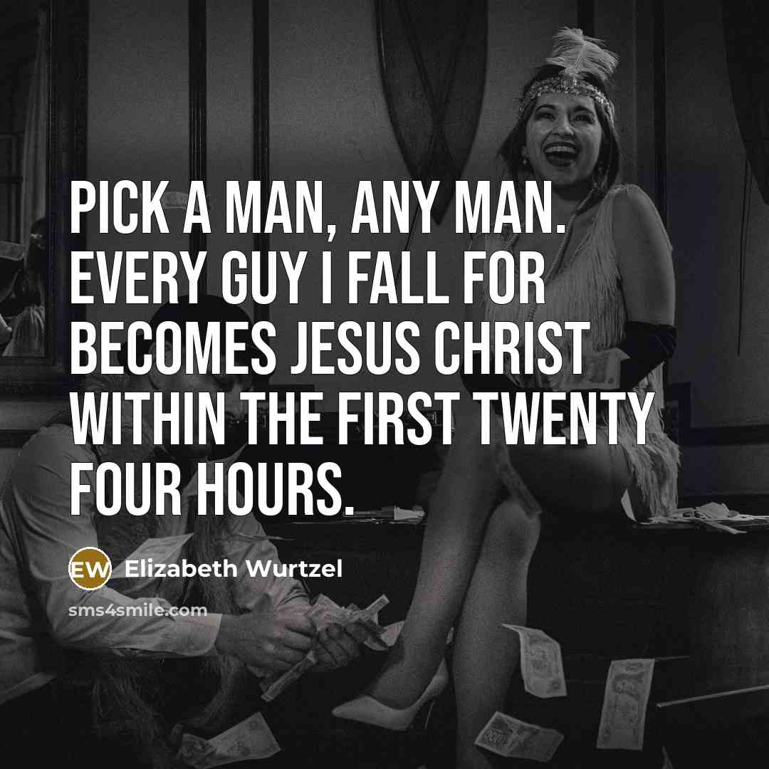 “Pick a man, any man. Every guy I fall for…” quote by Elizabeth Wurtzel