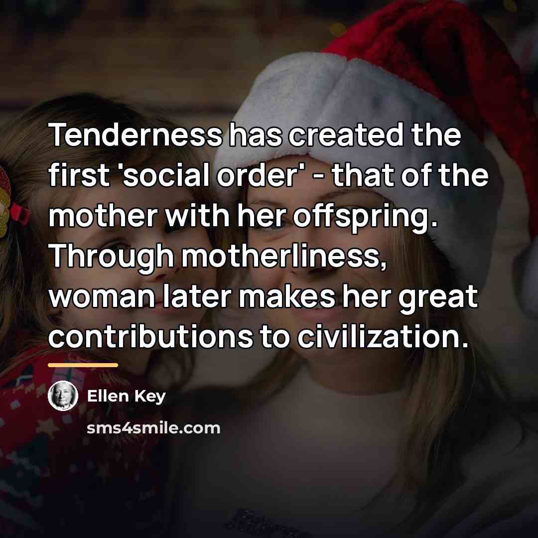 “Tenderness has created the first 'social order' - that of…” quote by Ellen Key