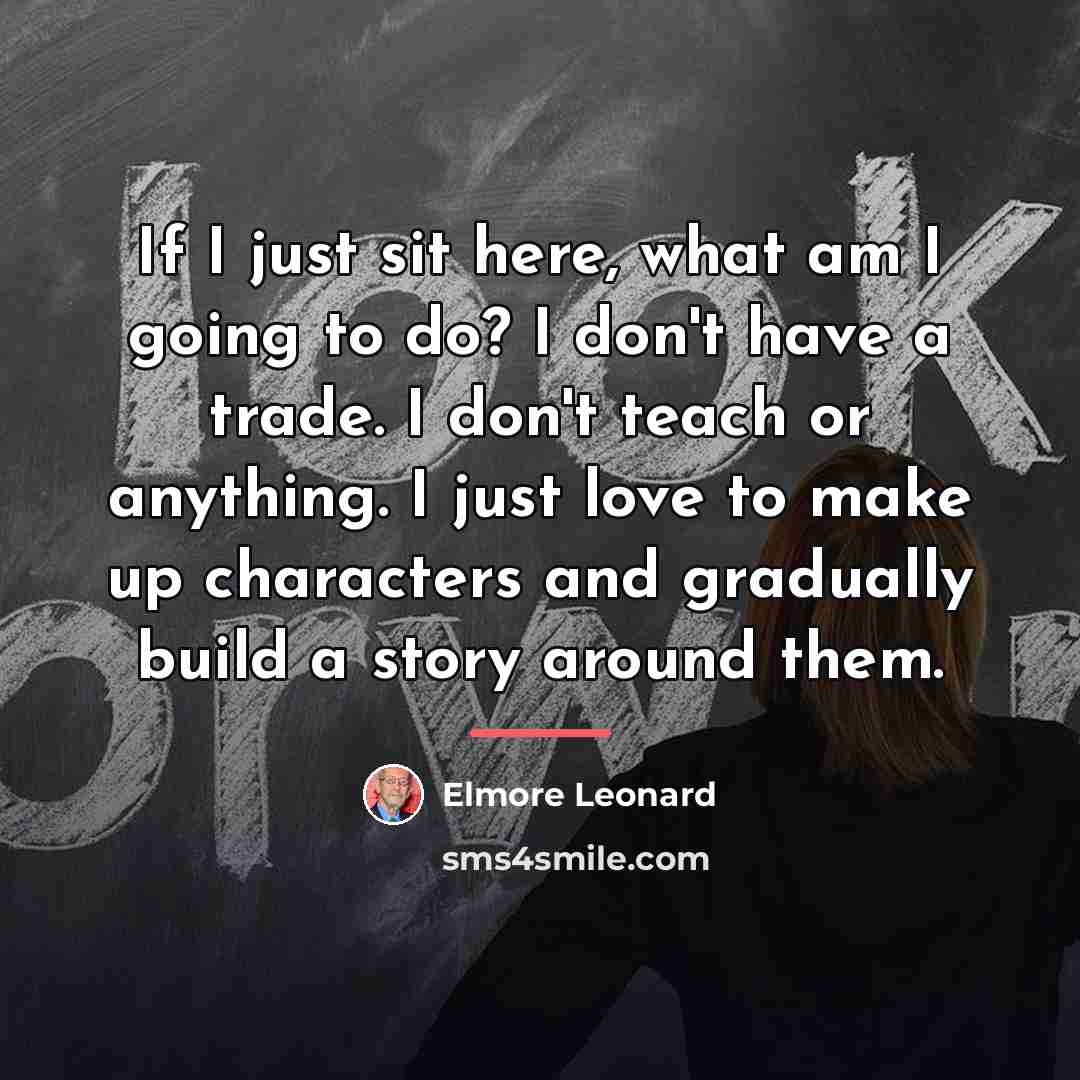 “If I just sit here, what am I going to…” quote by Elmore Leonard