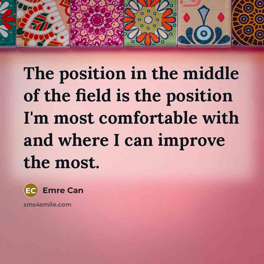 “The position in the middle of the field is the…” quote by Emre Can