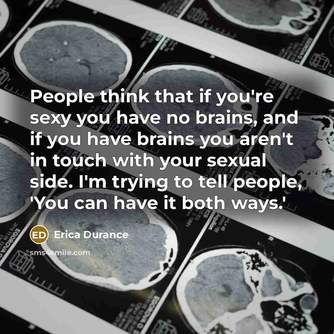 “People think that if you're sexy you have no brains,…” quote by Erica Durance