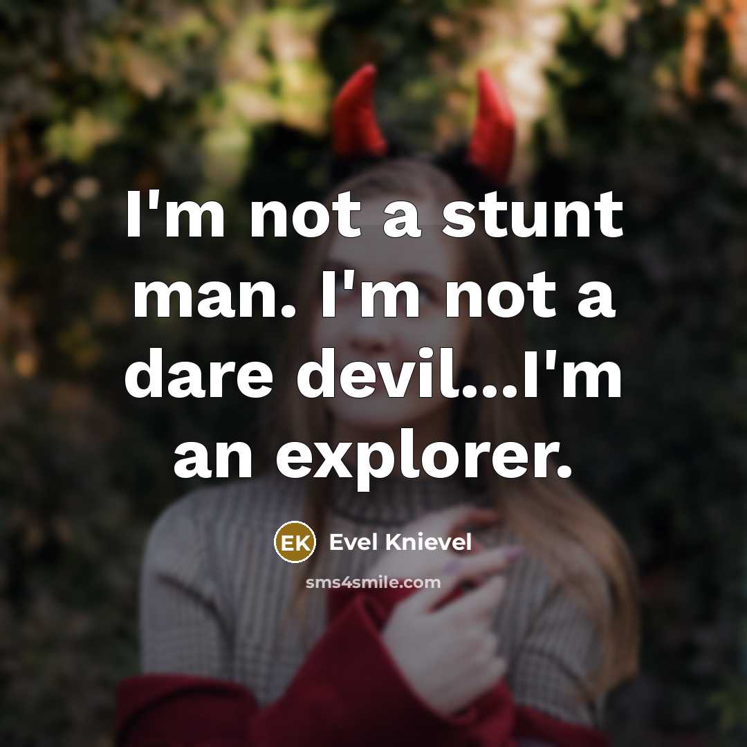 “I'm not a stunt man. I'm not a dare devil...I'm…” quote by Evel Knievel