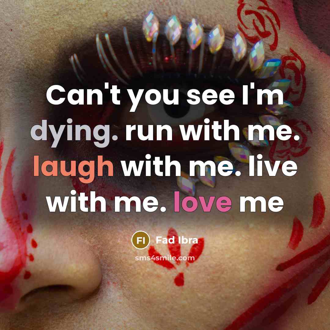 “Can't you see I'm dying. run with me. laugh with…” quote by Fad Ibra