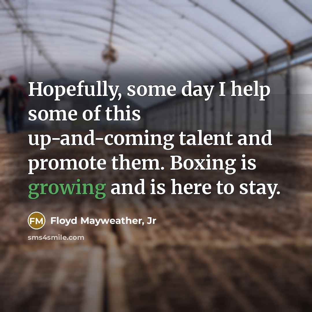 “Hopefully, some day I help some of this up-and-coming talent…” quote by Floyd Mayweather, Jr