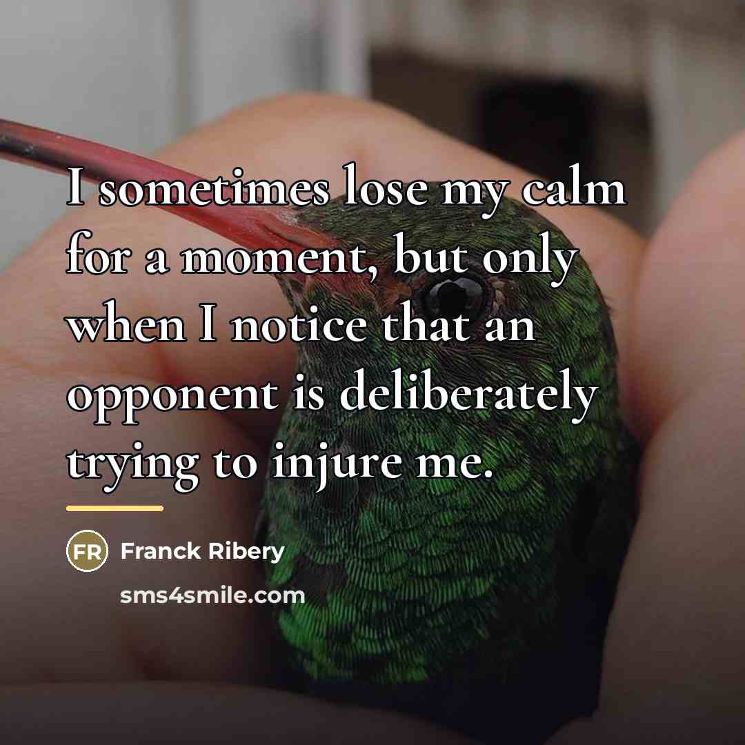 “I sometimes lose my calm for a moment, but only…” quote by Franck Ribery
