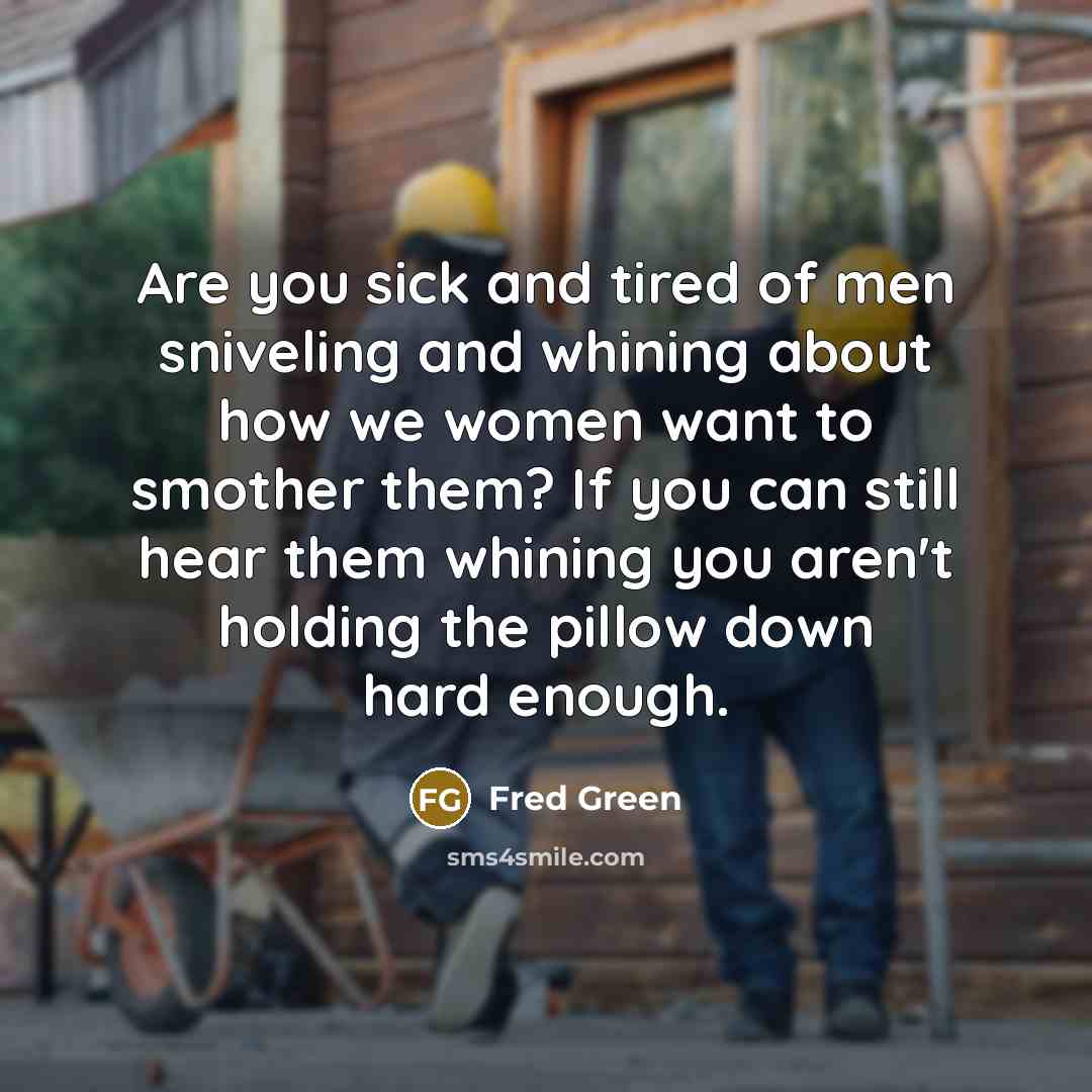 “Are you sick and tired of men sniveling and whining…” quote by Fred Green