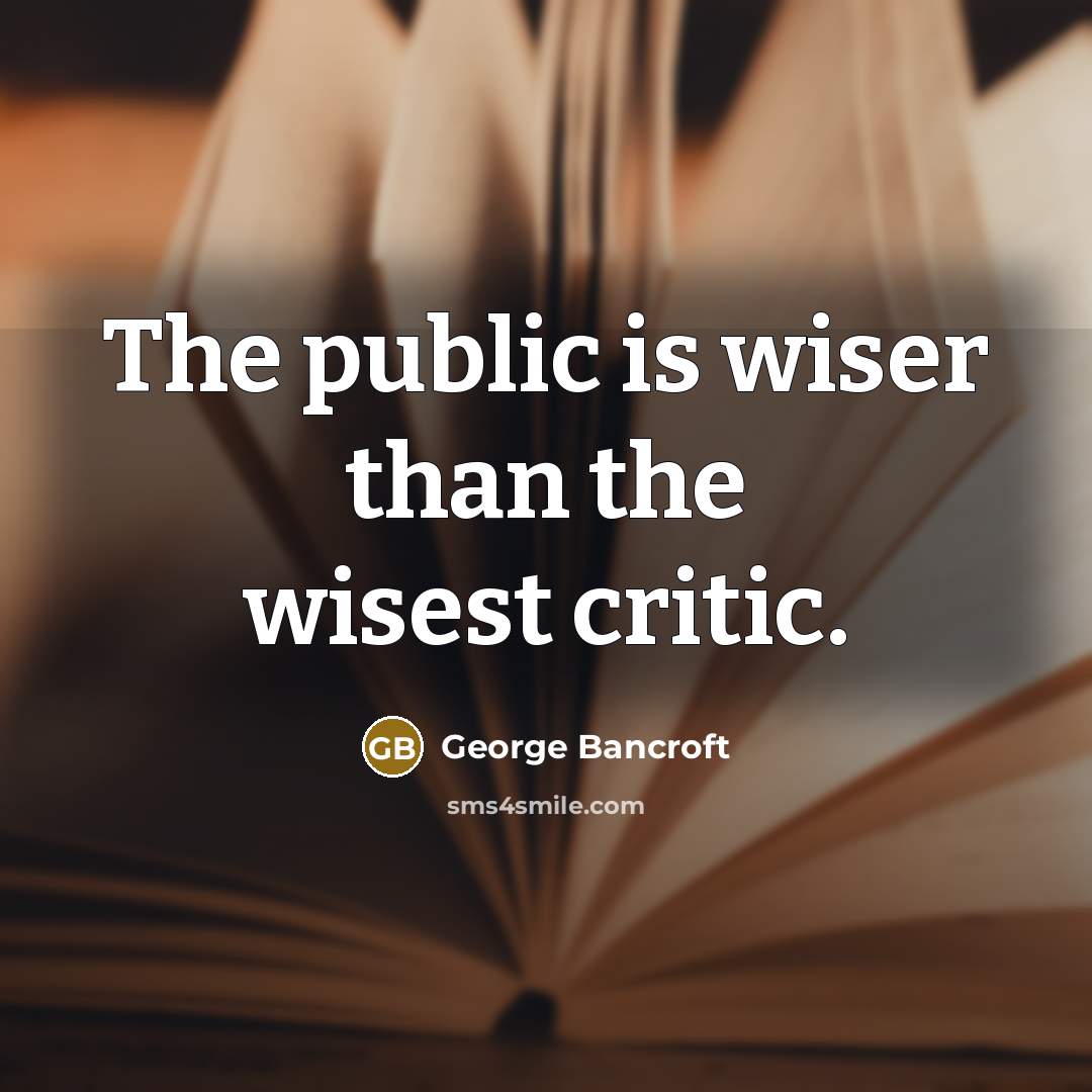 “The public is wiser than the wisest critic.…” quote by George Bancroft
