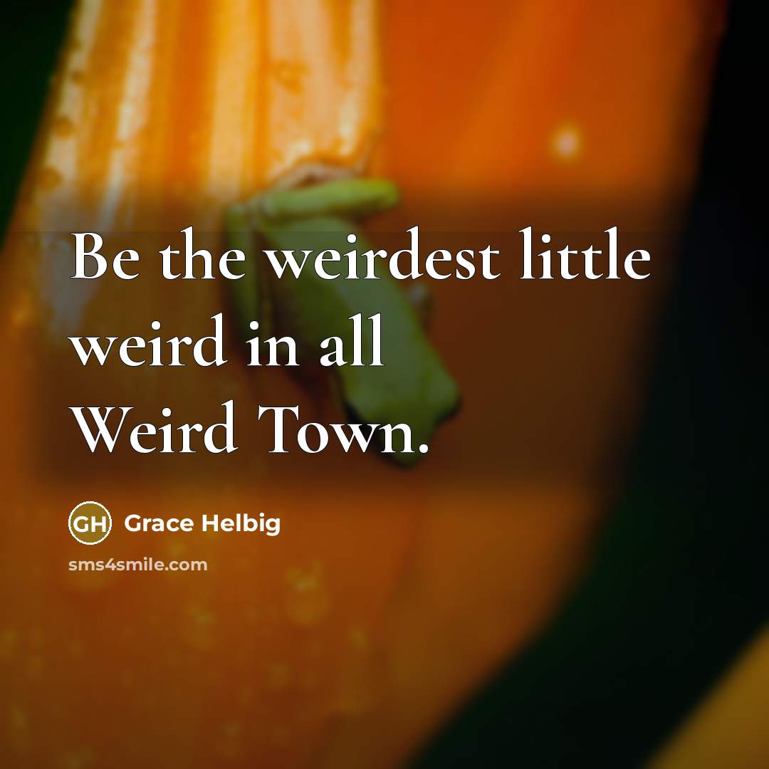 “Be the weirdest little weird in all Weird Town.…” quote by Grace Helbig