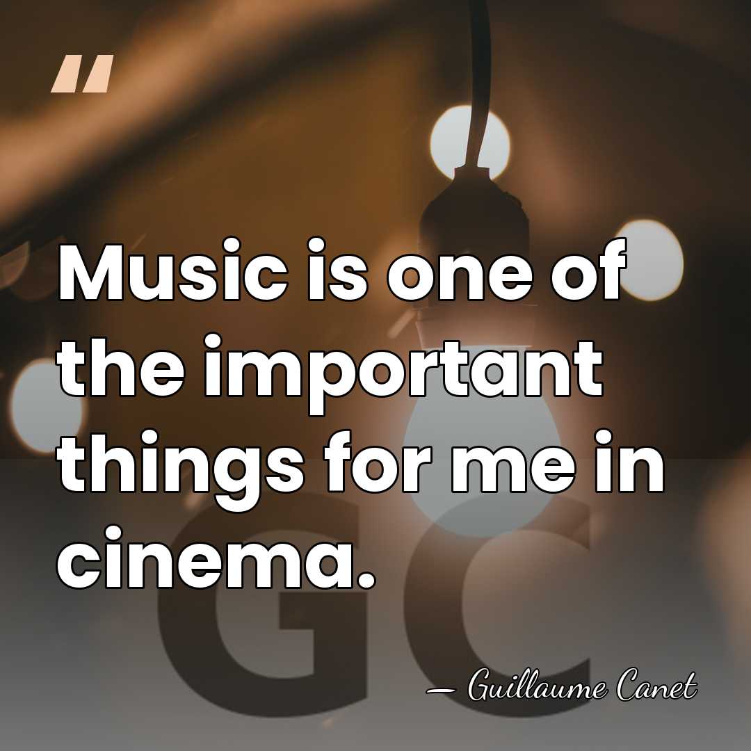 Music is one of the important things for me in cinema. - Guillaume Canet