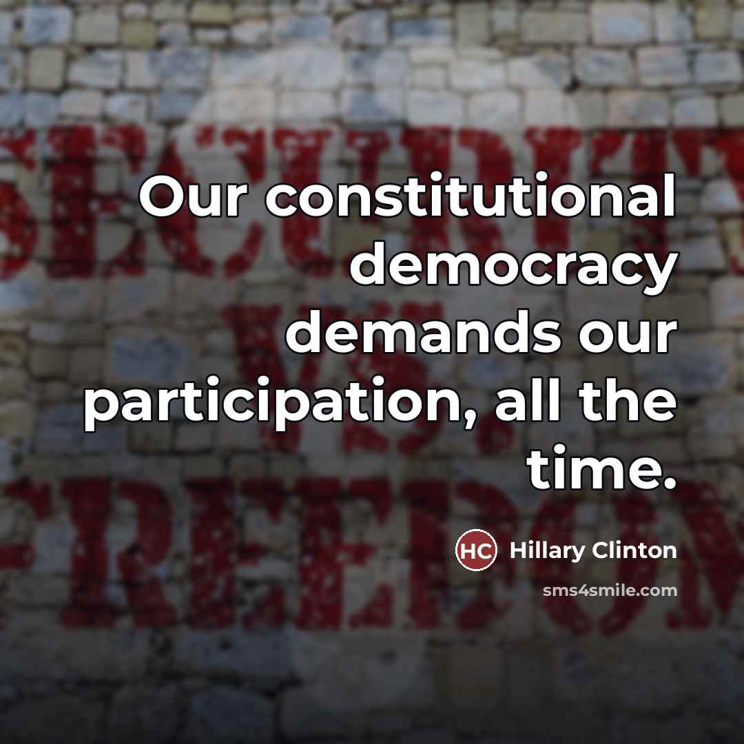 “Our constitutional democracy demands our participation, all the time.…” quote by Hillary Clinton