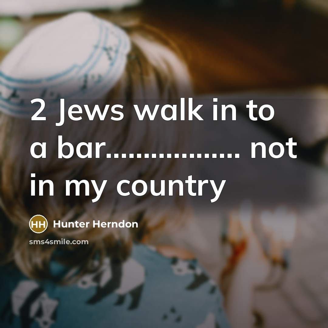 “2 Jews walk in to a bar……………… not in my country” quote by Hunter Herndon