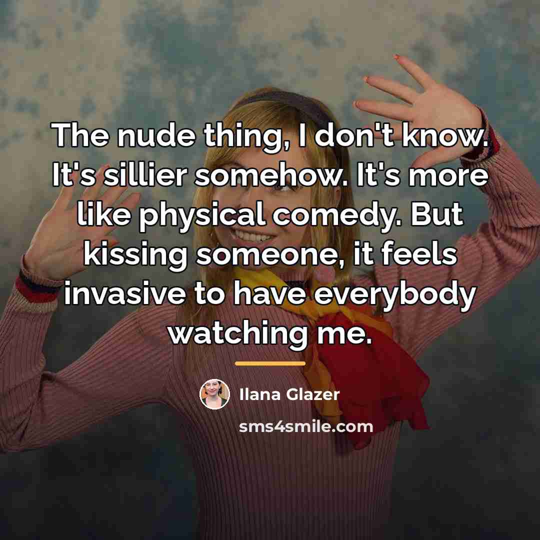 “The nude thing, I don't know. It's sillier somehow. It's…” quote by Ilana Glazer