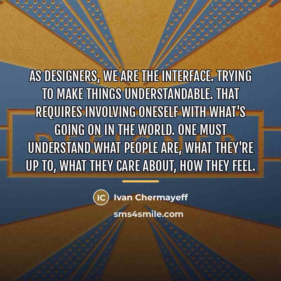 “As designers, we are the interface. Trying to make things…” quote by Ivan Chermayeff