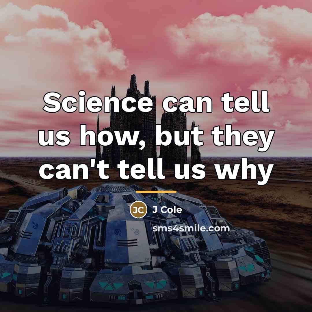 “Science can tell us how, but they can't tell us…” quote by J COLE