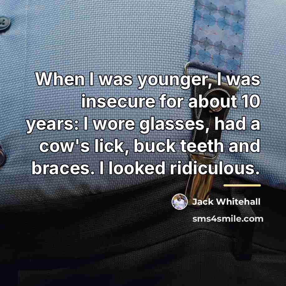 “When I was younger, I was insecure for about 10…” quote by Jack Whitehall
