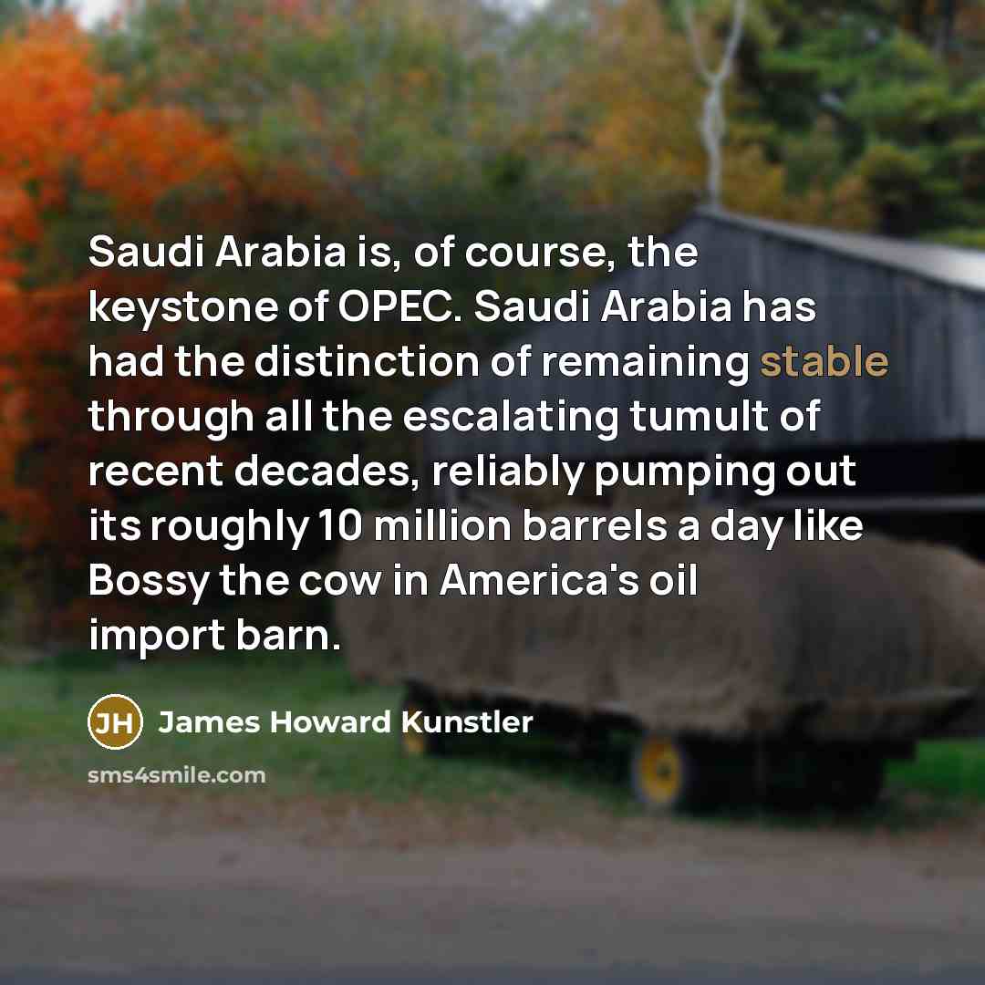 “Saudi Arabia is, of course, the keystone of OPEC. Saudi…” quote by James Howard Kunstler