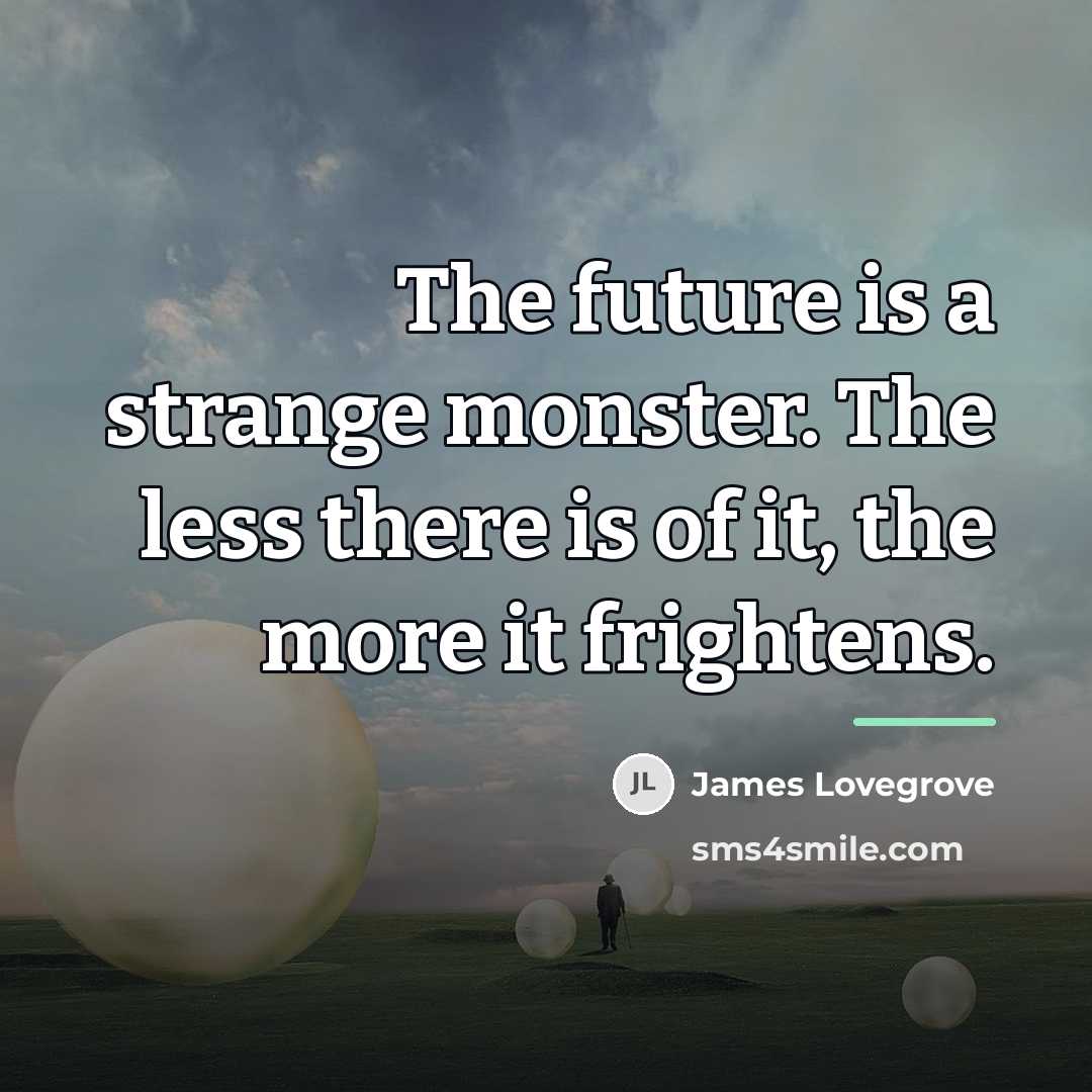 “The future is a strange monster. The less there is…” quote by James Lovegrove
