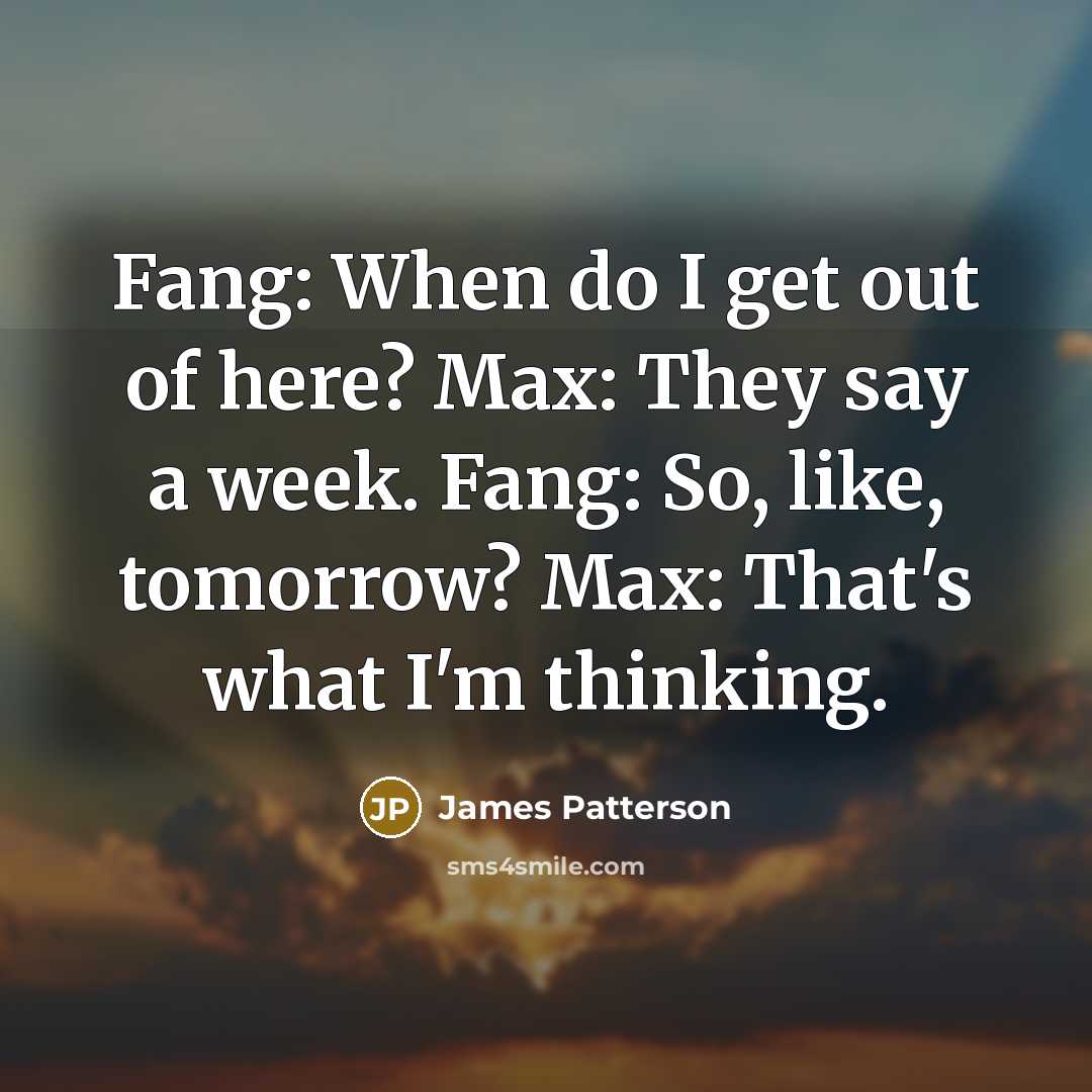 “Fang: When do I get out of here? Max: They…” quote by James Patterson