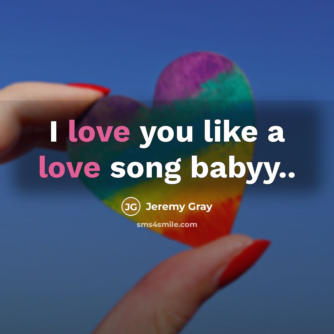 “I love you like a love song babyy..” quote by Jeremy Gray