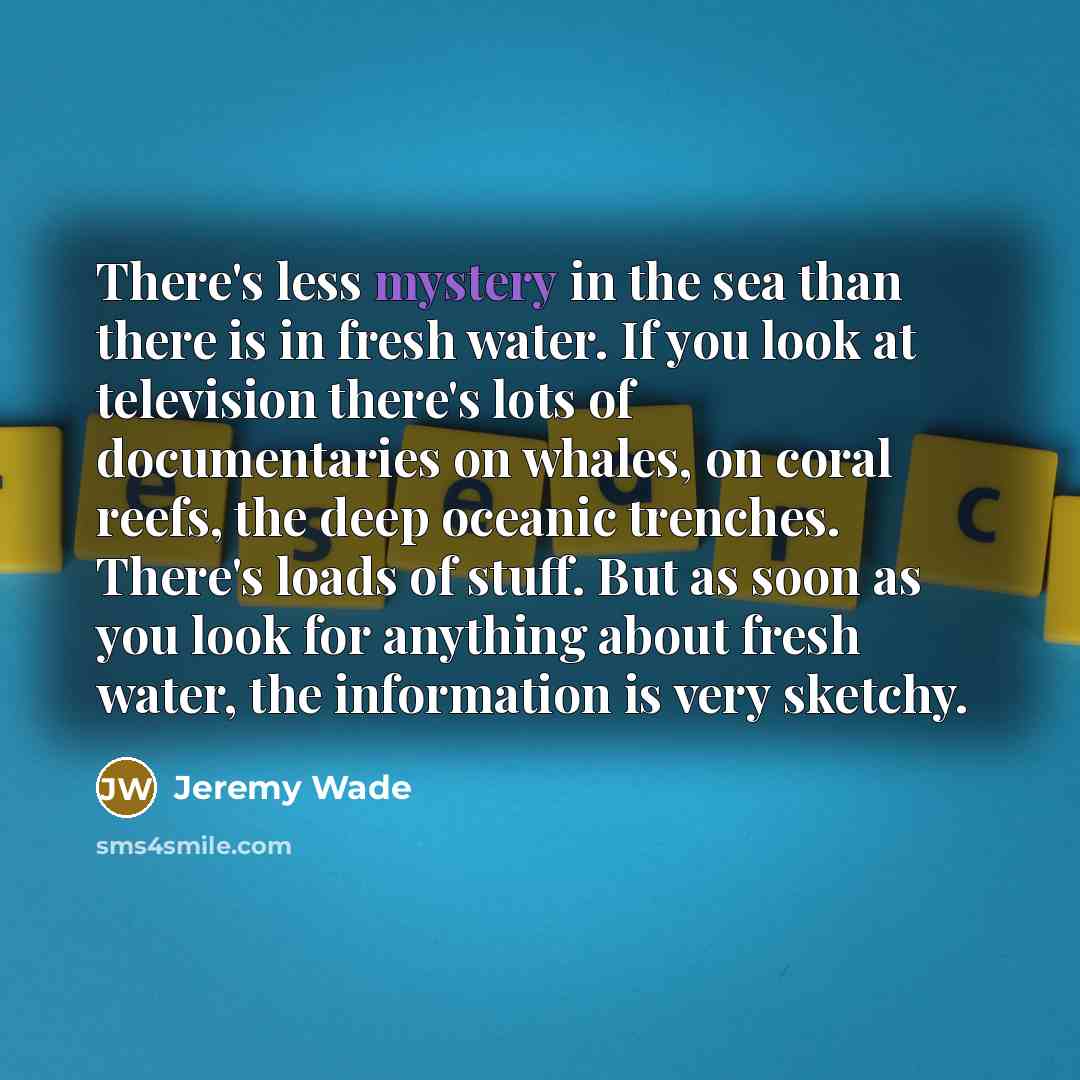 “There's less mystery in the sea than there is in…” quote by Jeremy Wade