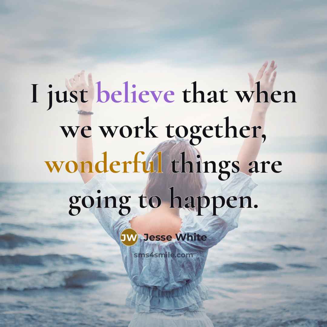 “I just believe that when we work together, wonderful things…” quote by Jesse White