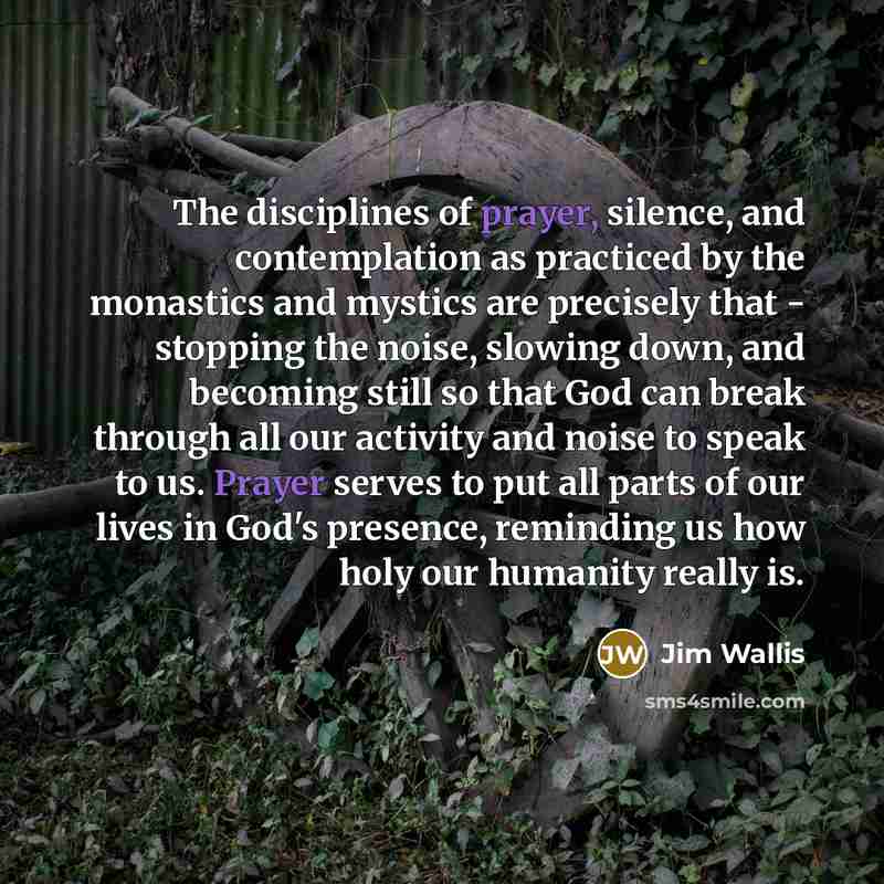 “The disciplines of prayer, silence, and contemplation as practiced by…” quote by Jim Wallis