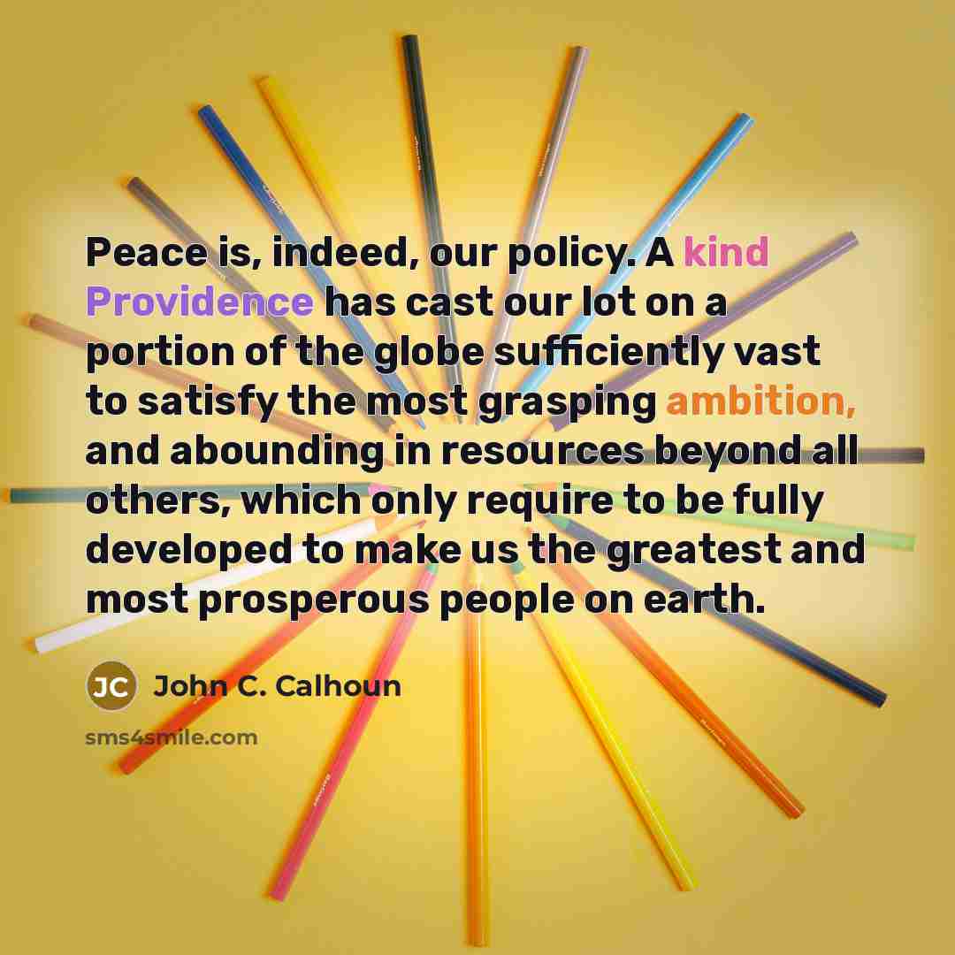 “Peace is, indeed, our policy. A kind Providence has cast…” quote by John C. Calhoun