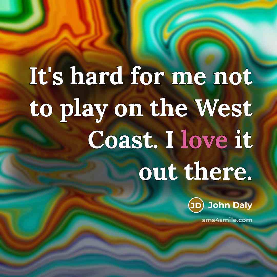“It's hard for me not to play on the West…” quote by John Daly