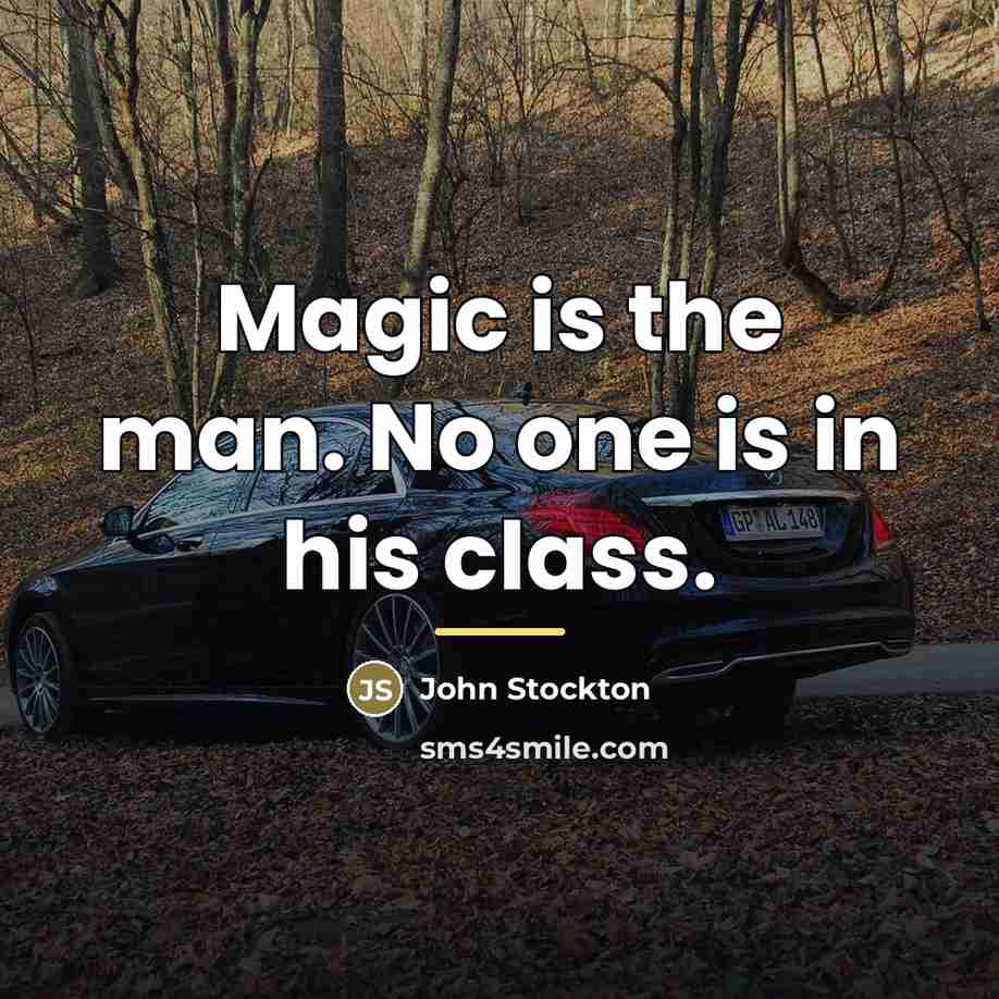 “Magic is the man. No one is in his class.…” quote by John Stockton