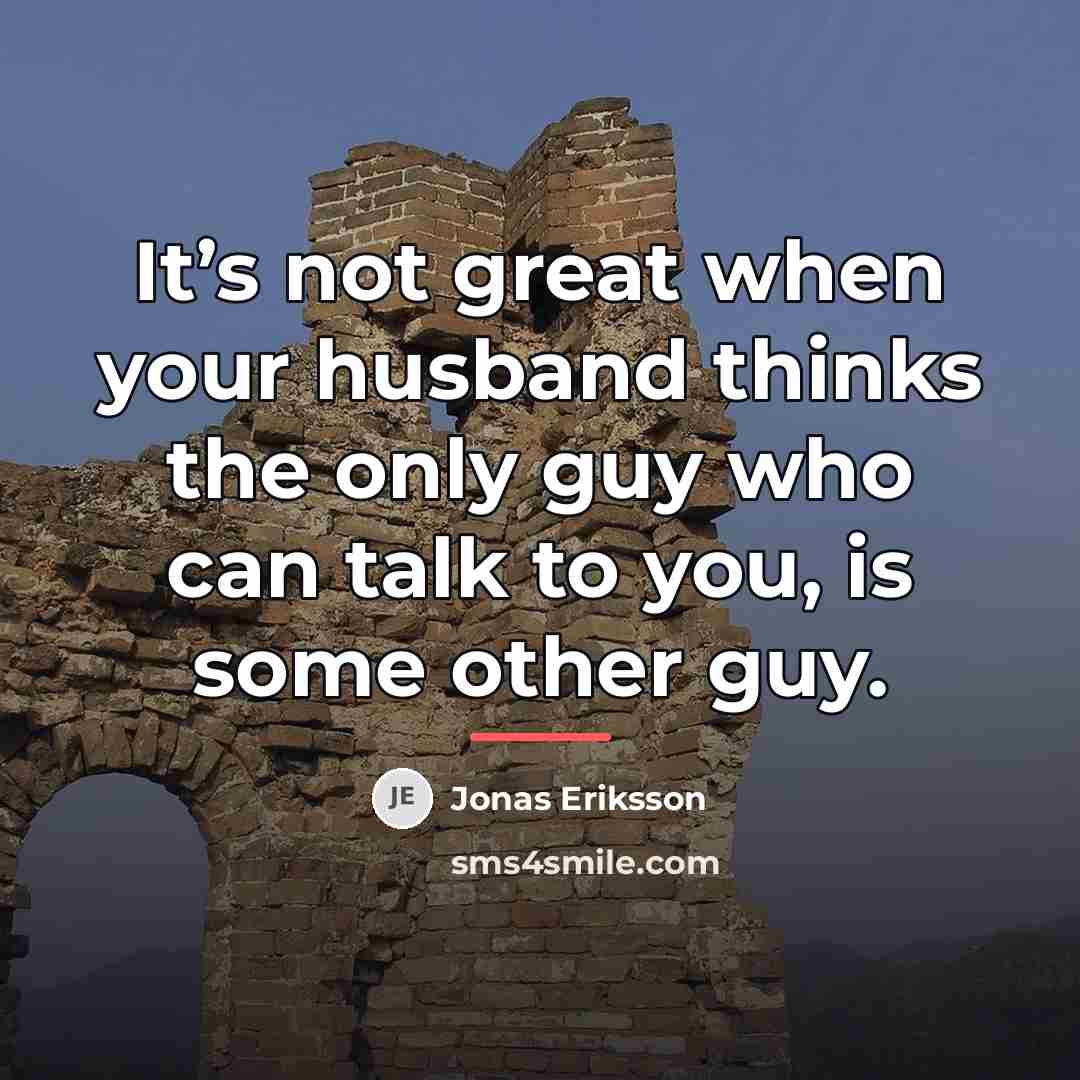 “It’s not great when your husband thinks the only guy…” quote by Jonas Eriksson