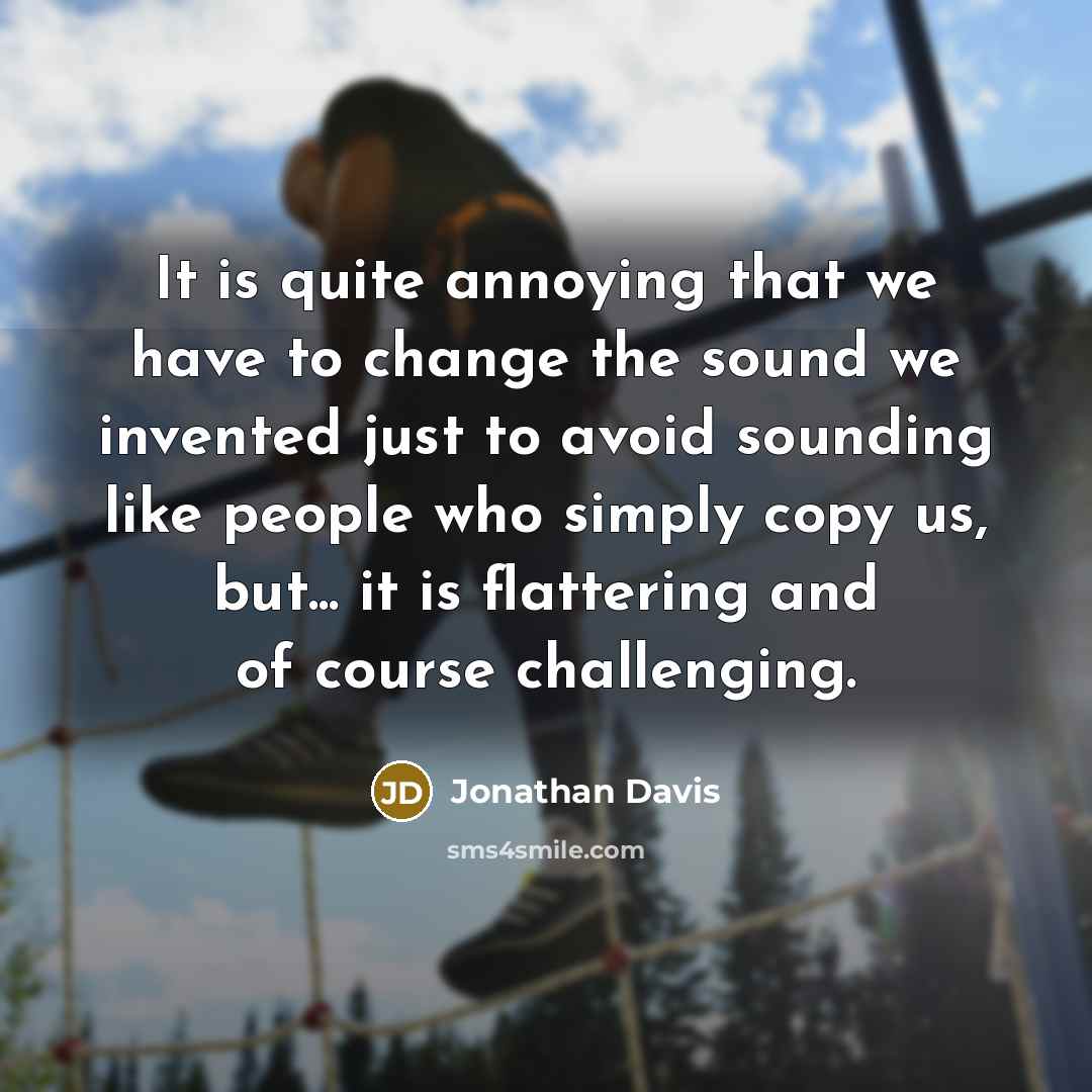 “It is quite annoying that we have to change the…” quote by Jonathan Davis