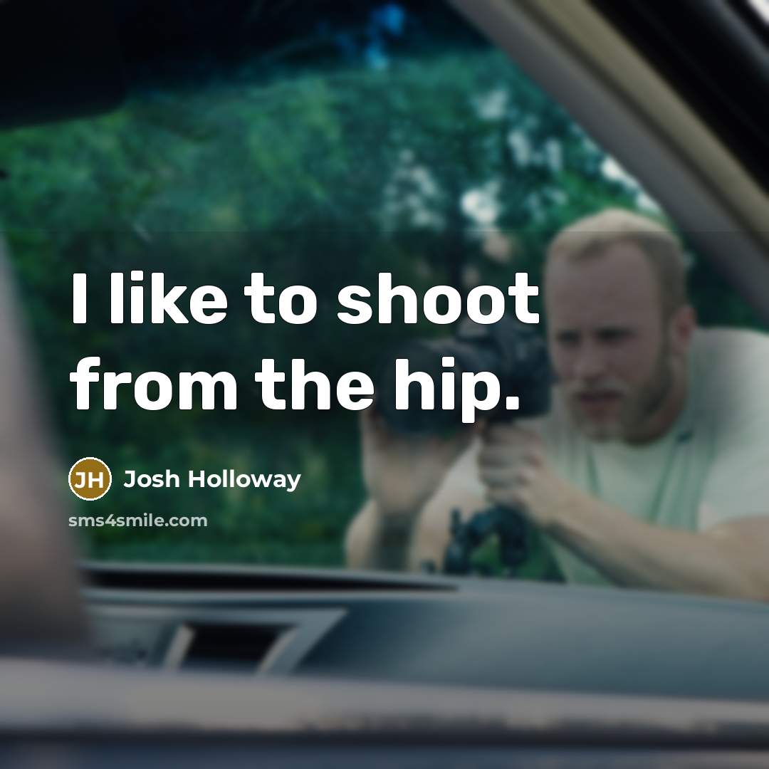 “I like to shoot from the hip.…” quote by Josh Holloway